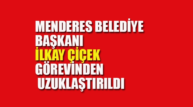 Menderes Belediye Başkanı Görevinden Uzaklaştırıldı
