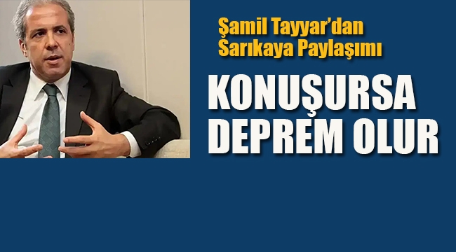 Şamil Tayyar'dan Sarıkaya İçin "Konuşursa Deprem Olur" Paylaşımı