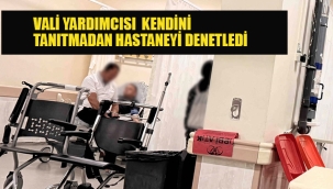 Vali Yardımcısı Kendini Tanıtmadan Hastaneyi Denetledi