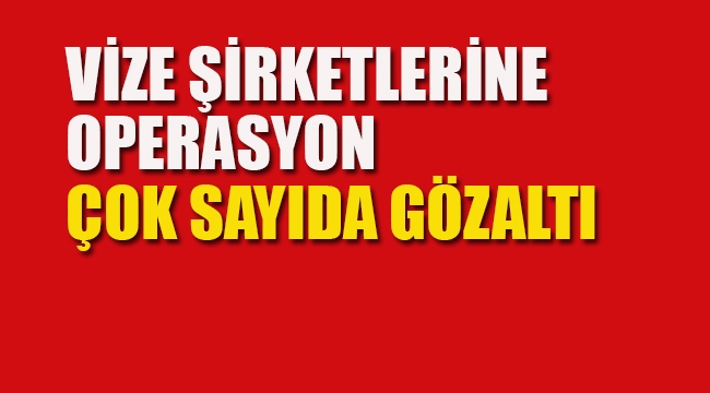 Vize Şirketlerine Operasyon