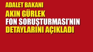 Akın Gürlek, Fon Soruşturmasının Detaylarını Açıkladı 