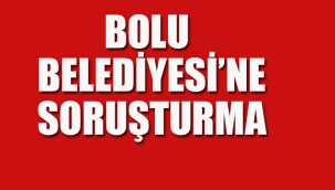 Bolu Belediyesine Soruşturma