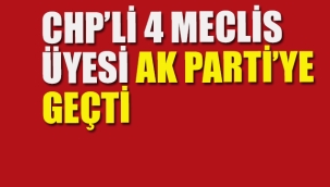 CHP'li 4 Meclis Üyesi Ak Parti'ye Geçti