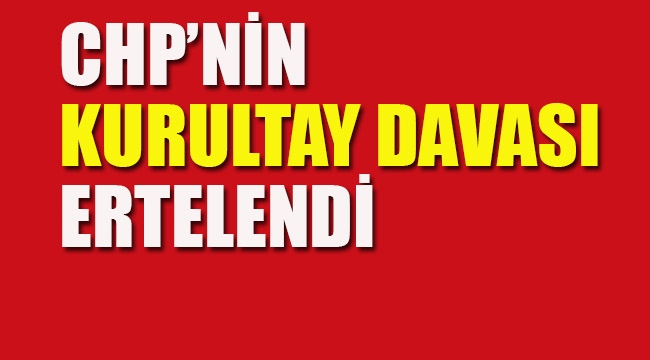 CHP'nin Kurultay Davası Ertelendi