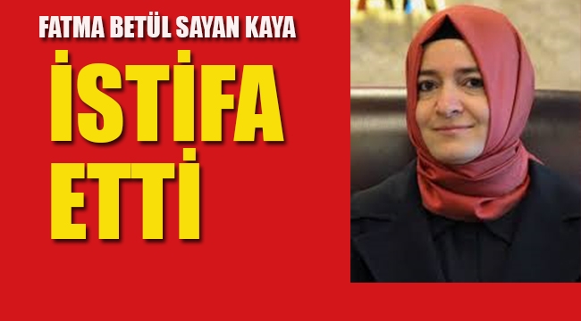 Fatma Betül Sayan Kaya İstifa Etti
