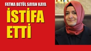 Fatma Betül Sayan Kaya İstifa Etti