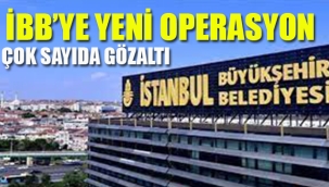 İBB'ye Yeni Operasyon, Çok Sayıda Gözaltı