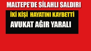 Maltepe'de Silahlı Saldırı, İki Kişi Hayatını Kaybetti Av. Ağır Yaralandı 