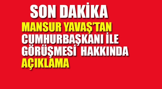 Mansur Yavaş'tan Cumhurbaşkanı İle Görüşmesi Hakkında Açıklama 