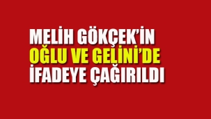 Melih Gökçek'in Oğlu ve Gelini de İfadeye Çağırıldı