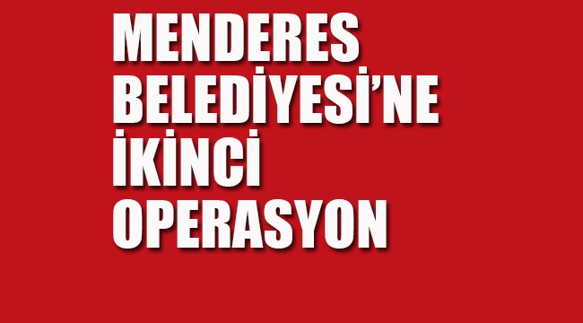 Menderes Belediyesi'ne İkinci Operasyon