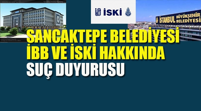 Sancaktepe Belediyesi İski ve İBB Hakkında Suç Duyurusu