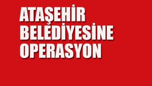 Ataşehir Belediyesi'ne Operasyon
