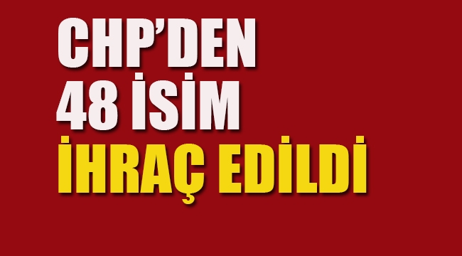 CHP'den 48 Kişi İhraç Edildi