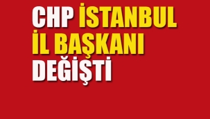 CHP İstanbul İl Başkanı Değişti