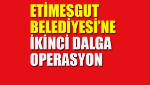 Etimesgut Belediyesi'ne operasyon