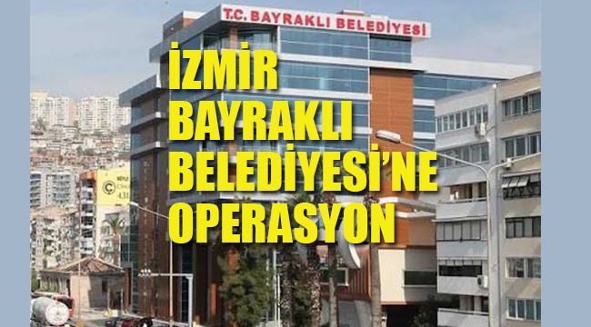 İzmir Bayraklı Belediyesi'ne Operasyon, Çok Sayıda Gözaltı